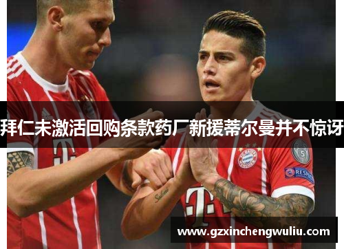 拜仁未激活回购条款药厂新援蒂尔曼并不惊讶
